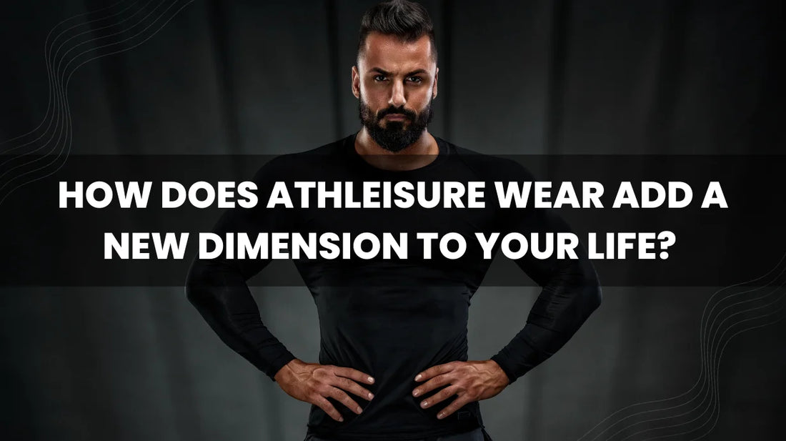 How does Athleisure Wear add A New Dimension To Your Life?